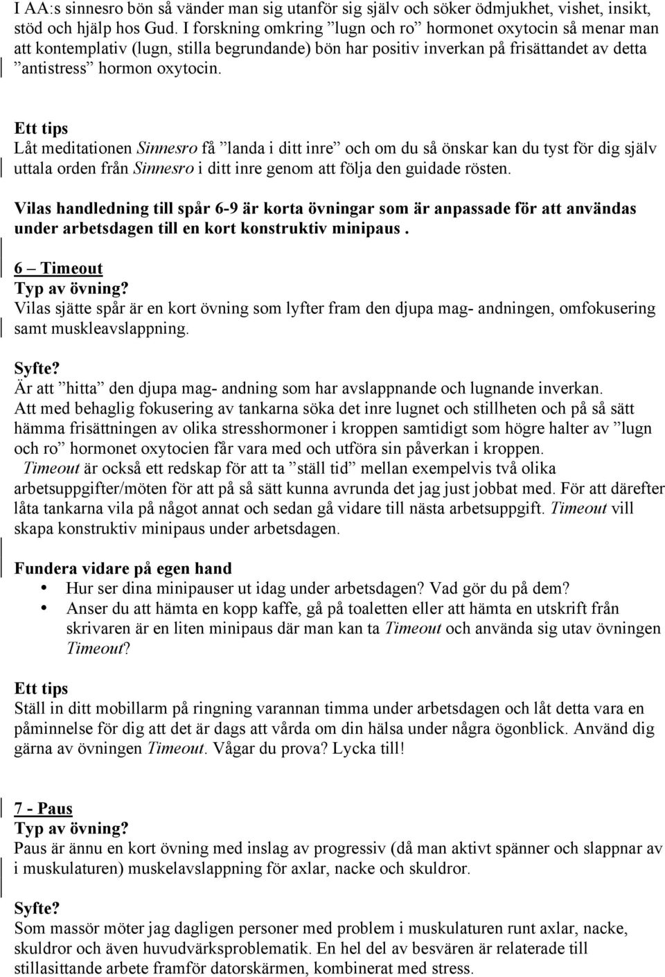 Låt meditationen Sinnesro få landa i ditt inre och om du så önskar kan du tyst för dig själv uttala orden från Sinnesro i ditt inre genom att följa den guidade rösten.