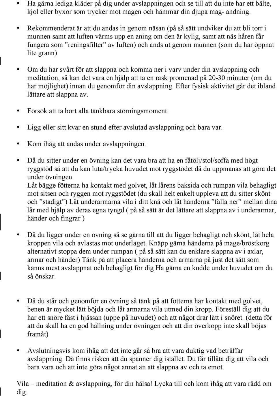 luften) och ands ut genom munnen (som du har öppnat lite grann) Om du har svårt för att slappna och komma ner i varv under din avslappning och meditation, så kan det vara en hjälp att ta en rask