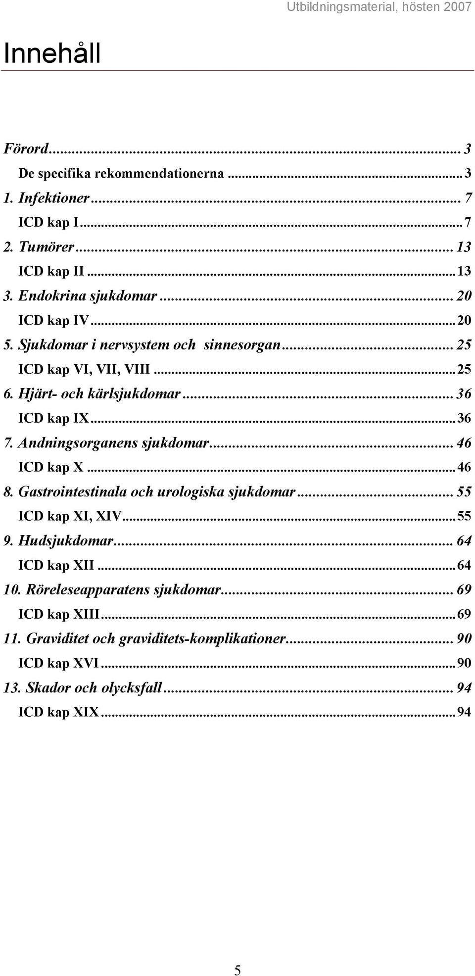 ..46 ICD kap X...46 8. Gastrointestinala och urologiska sjukdomar...55 ICD kap XI, XIV...55 9. Hudsjukdomar...64 ICD kap XII...64 10.