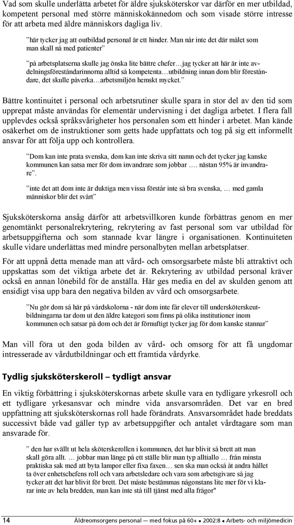 Man når inte det där målet som man skall nå med patienter på arbetsplatserna skulle jag önska lite bättre chefer jag tycker att här är inte avdelningsföreståndarinnorna alltid så kompetenta