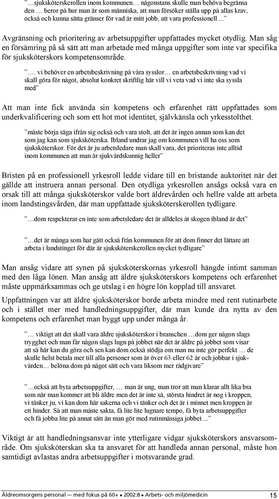 Man såg en försämring på så sätt att man arbetade med många uppgifter som inte var specifika för sjuksköterskors kompetensområde.