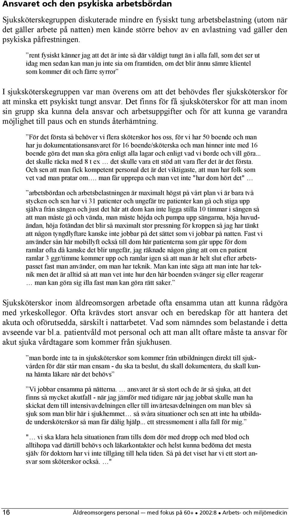 rent fysiskt känner jag att det är inte så där väldigt tungt än i alla fall, som det ser ut idag men sedan kan man ju inte sia om framtiden, om det blir ännu sämre klientel som kommer dit och färre