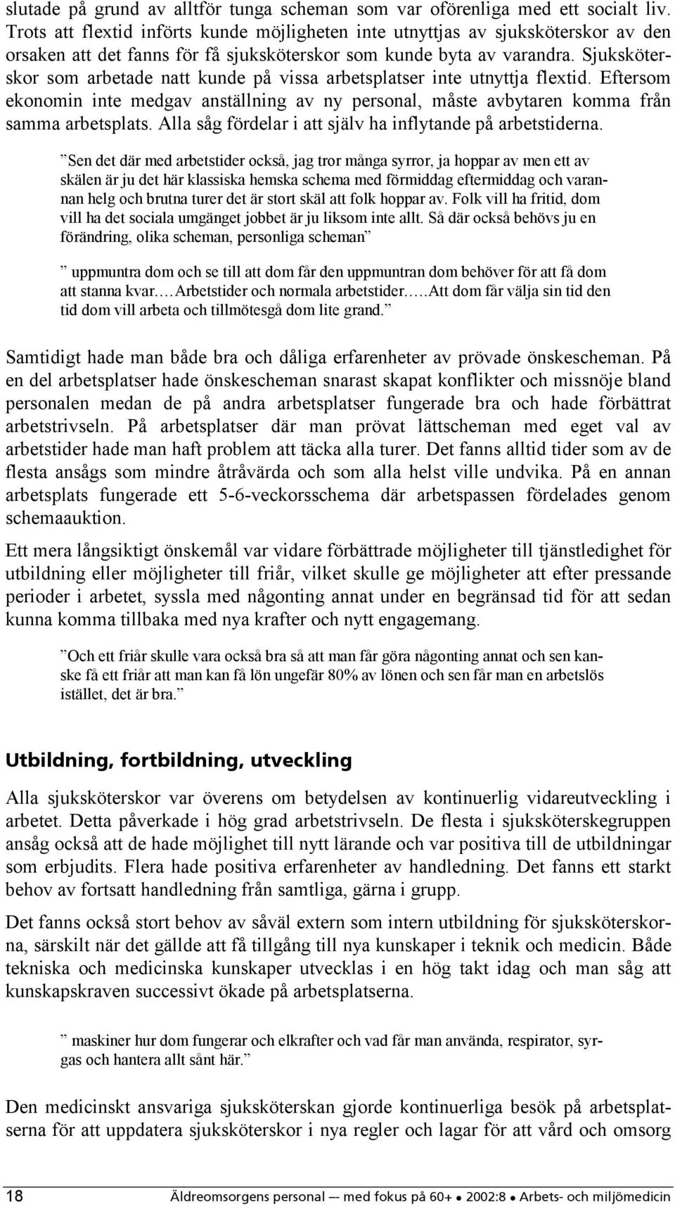 Sjuksköterskor som arbetade natt kunde på vissa arbetsplatser inte utnyttja flextid. Eftersom ekonomin inte medgav anställning av ny personal, måste avbytaren komma från samma arbetsplats.