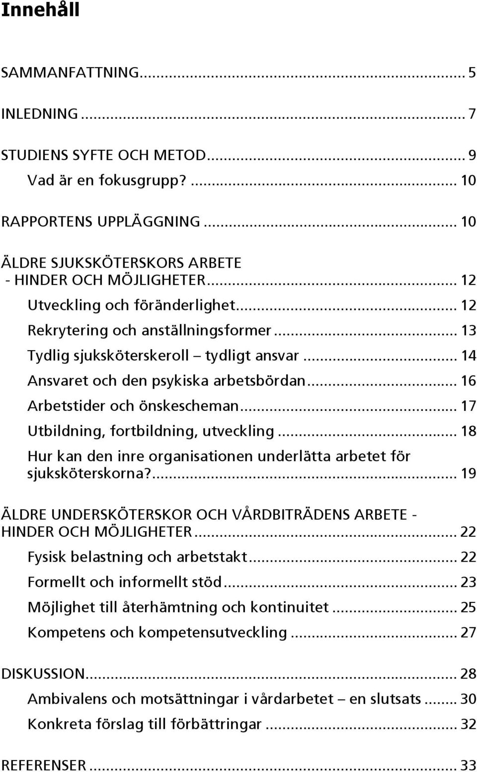 .. 16 Arbetstider och önskescheman... 17 Utbildning, fortbildning, utveckling... 18 Hur kan den inre organisationen underlätta arbetet för sjuksköterskorna?