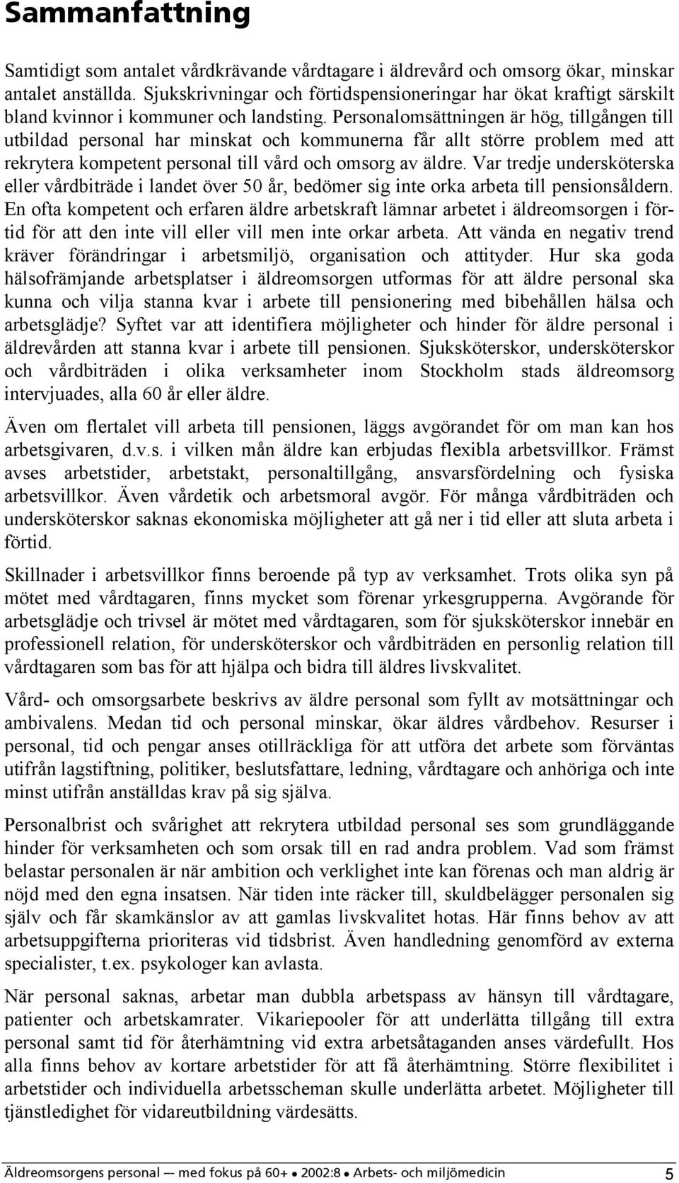 Personalomsättningen är hög, tillgången till utbildad personal har minskat och kommunerna får allt större problem med att rekrytera kompetent personal till vård och omsorg av äldre.