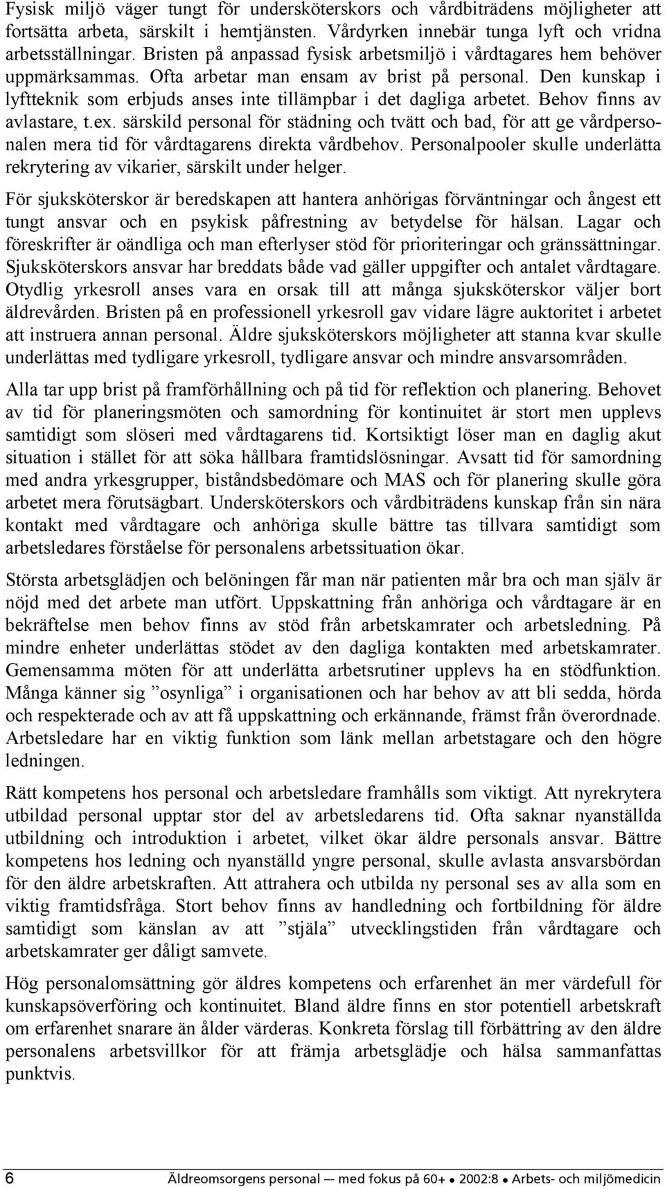 Den kunskap i lyftteknik som erbjuds anses inte tillämpbar i det dagliga arbetet. Behov finns av avlastare, t.ex.