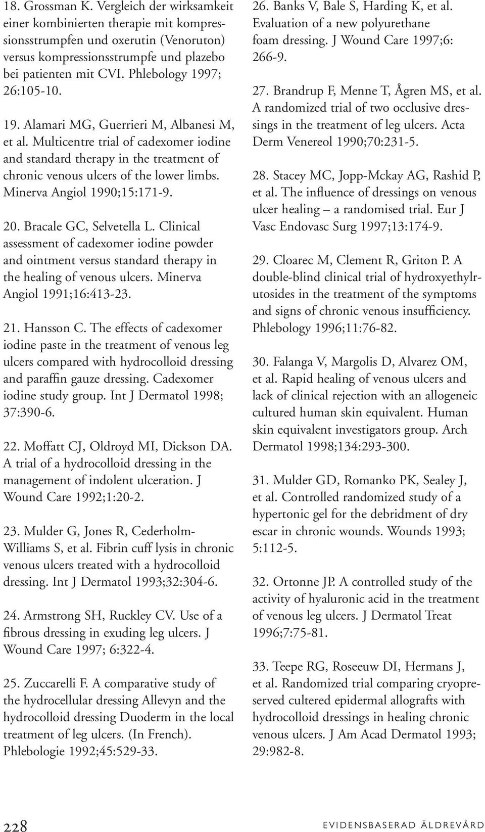 Minerva Angiol 1990;15:171-9. 20. Bracale GC, Selvetella L. Clinical assessment of cadexomer iodine powder and ointment versus standard therapy in the healing of venous ulcers.