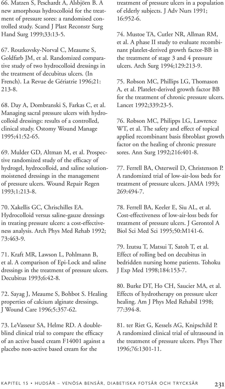 68. Day A, Dombranski S, Farkas C, et al. Managing sacral pressure ulcers with hydrocolloid dressings: results of a controlled, clinical study. Ostomy Wound Manage 1995;41:52-65. 69.