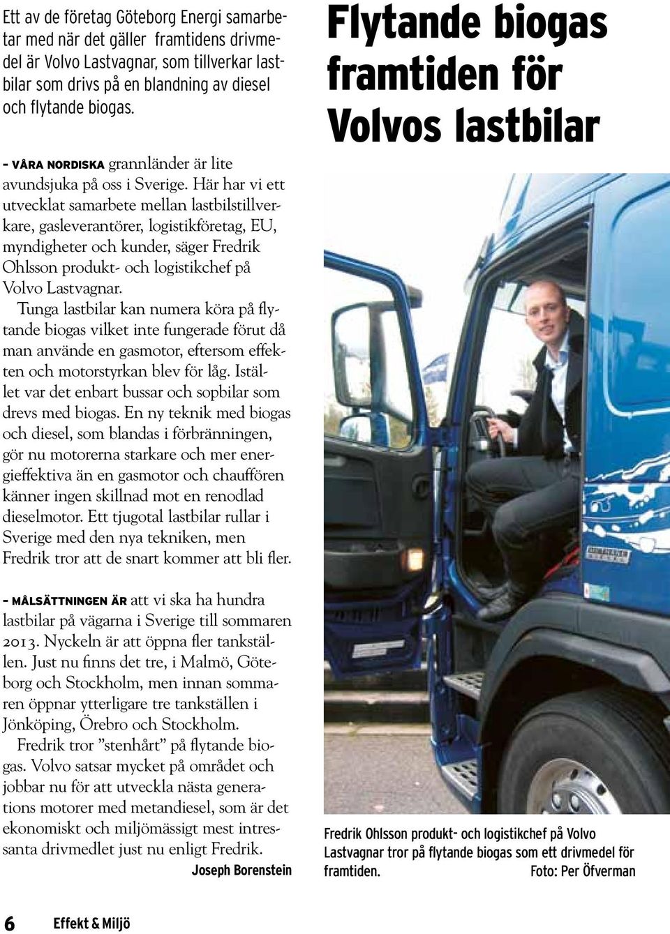 Här har vi ett utvecklat samarbete mellan lastbilstillverkare, gasleverantörer, logistikföretag, EU, myndigheter och kunder, säger Fredrik Ohlsson produkt- och logistikchef på Volvo Lastvagnar.