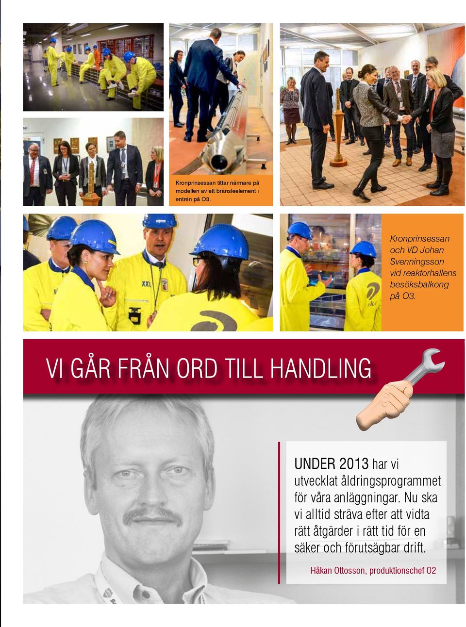 VI GÅR FRÅN ORD TILL HANDLING UNDER 2013 har vi utvecklat åldringsprogrammet för våra anläggningar.