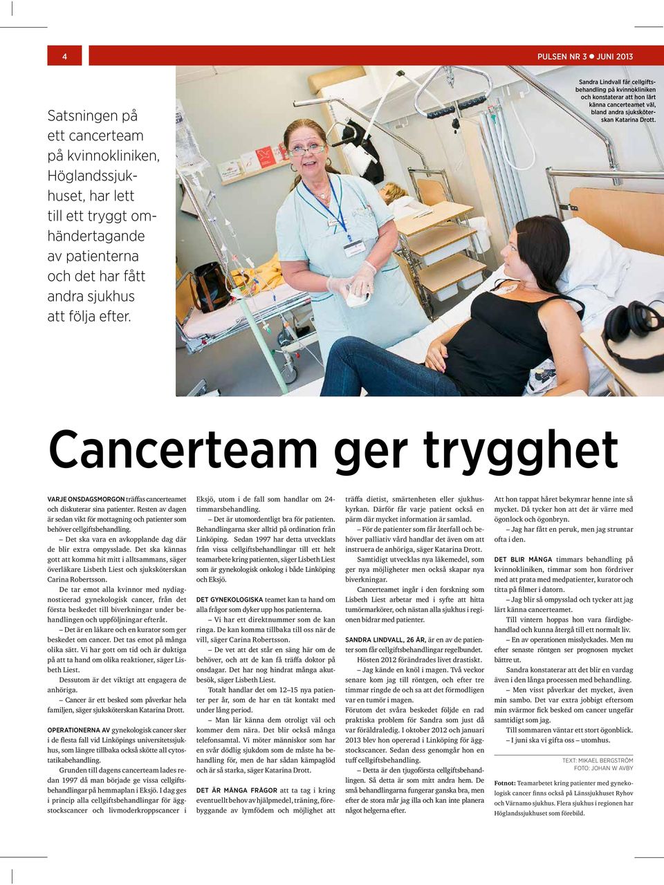 Cancerteam ger trygghet Varje onsdagsmorgon träffas cancerteamet och diskuterar sina patienter. Resten av dagen är sedan vikt för mottagning och patienter som behöver cellgiftsbehandling.