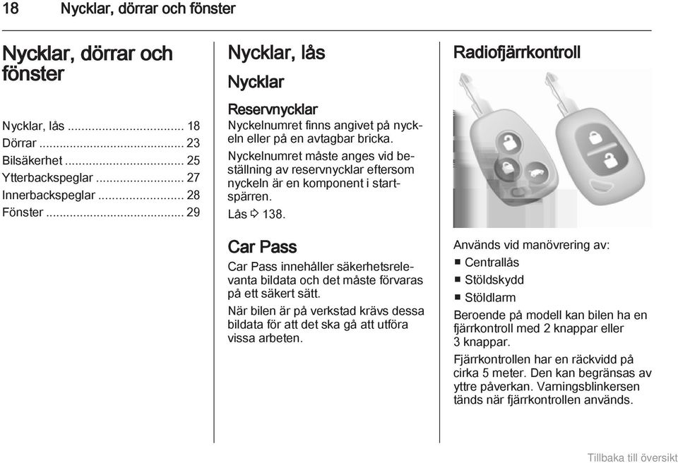 Nyckelnumret måste anges vid beställning av reservnycklar eftersom nyckeln är en komponent i startspärren. Lås 3 138.