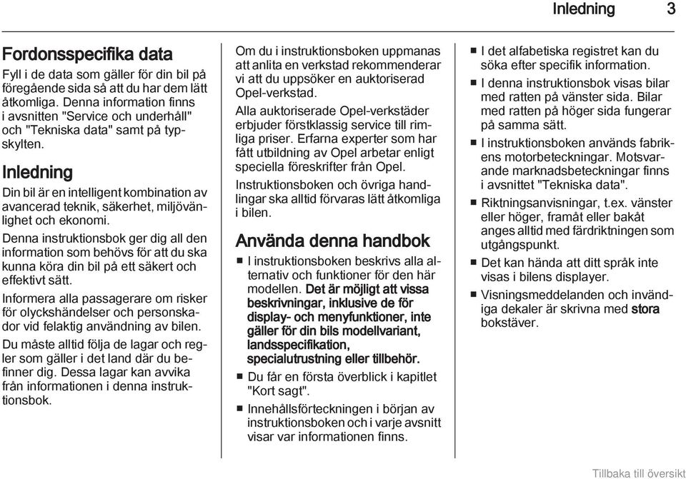 Inledning Din bil är en intelligent kombination av avancerad teknik, säkerhet, miljövänlighet och ekonomi.