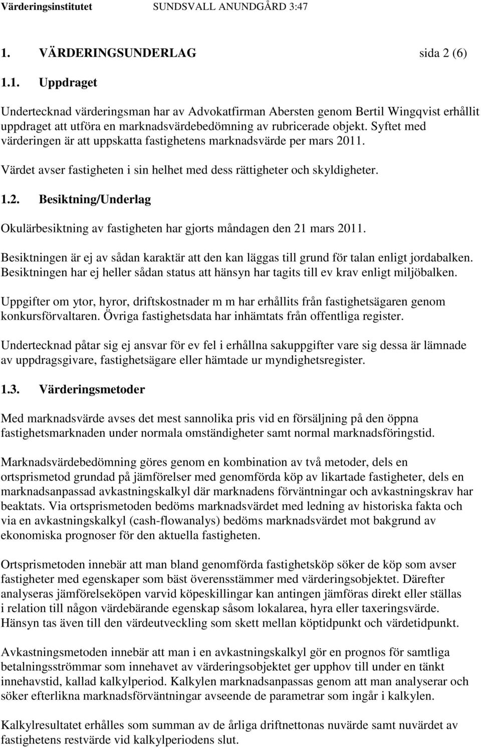 Besiktningen är ej av sådan karaktär att den kan läggas till grund för talan enligt jordabalken. Besiktningen har ej heller sådan status att hänsyn har tagits till ev krav enligt miljöbalken.