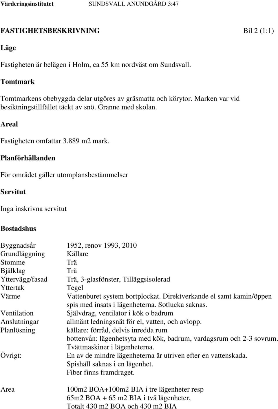 Planförhållanden För området gäller utomplansbestämmelser Servitut Inga inskrivna servitut Bostadshus Byggnadsår 1952, renov 1993, 2010 Grundläggning Källare Stomme Trä Bjälklag Trä Yttervägg/fasad