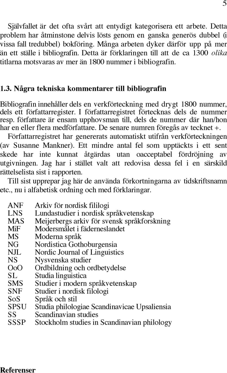 0 olika titlarna motsvaras av mer än 1800 nummer i bibliografin. 1.3.