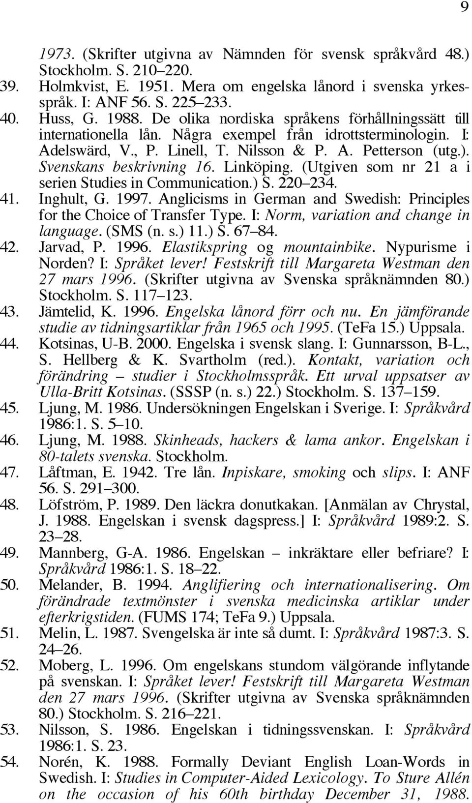 Svenskans beskrivning 16. Linköping. (Utgiven som nr 21 a i serien Studies in Communication.) S. 220 234. 41. Inghult, G. 1997.