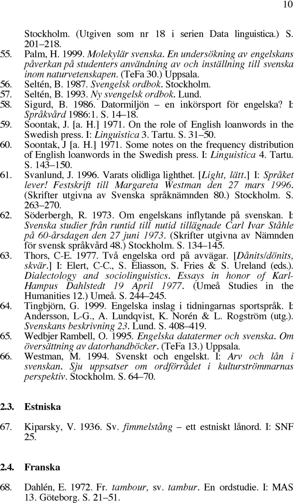 Seltén, B. 1993. Ny svengelsk ordbok. Lund. 58. Sigurd, B. 1986. Datormiljön en inkörsport för engelska? I: Språkvård 1986:1. S. 14 18. 59. Soontak, J. [a. H.] 1971.