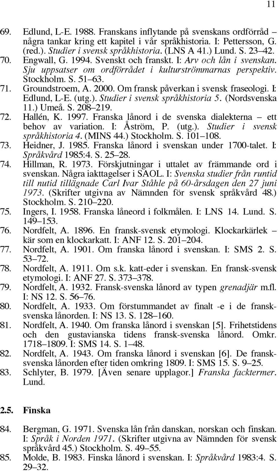 Om fransk påverkan i svensk fraseologi. I: Edlund, L-E. (utg.). Studier i svensk språkhistoria 5. (Nordsvenska 11.) Umeå. S. 208 219. 72. Hallén, K. 1997.