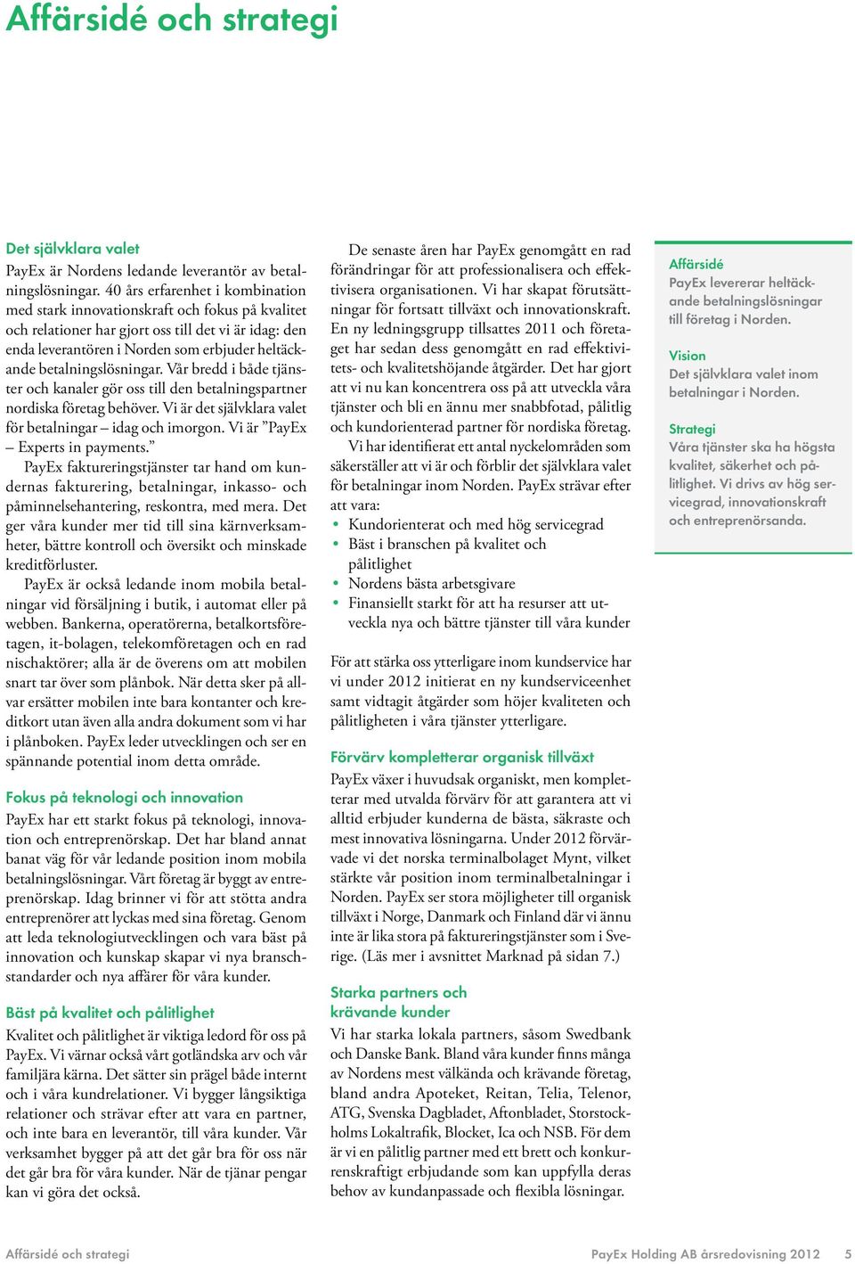 betalningslösningar. Vår bredd i både tjänster och kanaler gör oss till den betalningspartner nordiska företag behöver. Vi är det självklara valet för betalningar idag och imorgon.