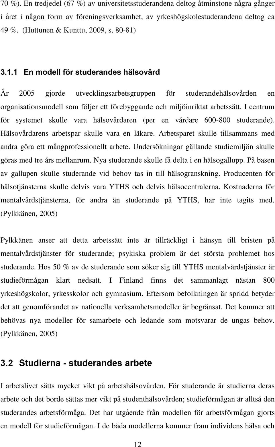 3.1.1 En modell för studerandes hälsovård År 2005 gjorde utvecklingsarbetsgruppen för studerandehälsovården en organisationsmodell som följer ett förebyggande och miljöinriktat arbetssätt.