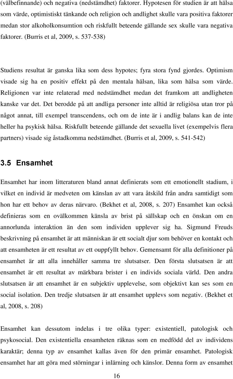 vara negativa faktorer. (Burris et al, 2009, s. 537-538) Studiens resultat är ganska lika som dess hypotes; fyra stora fynd gjordes.