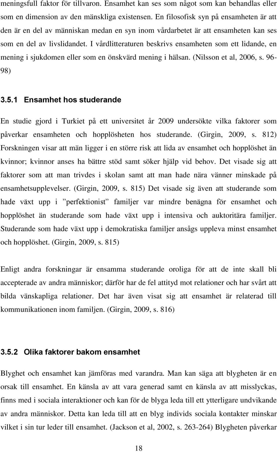 I vårdlitteraturen beskrivs ensamheten som ett lidande, en mening i sjukdomen eller som en önskvärd mening i hälsan. (Nilsson et al, 2006, s. 96-98) 3.5.