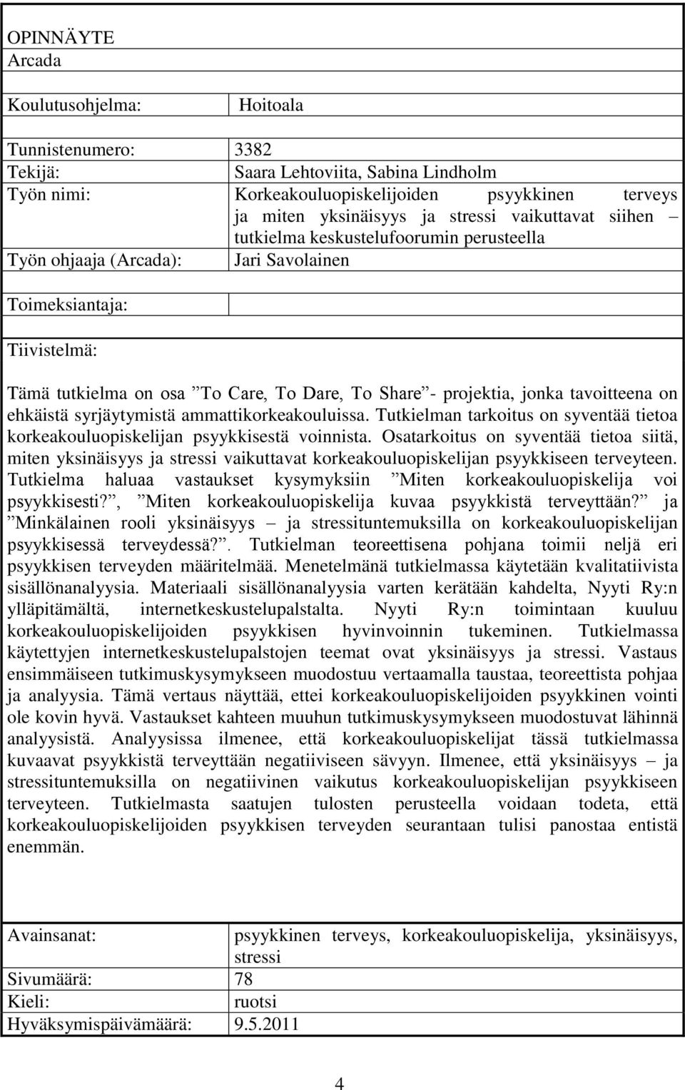 tavoitteena on ehkäistä syrjäytymistä ammattikorkeakouluissa. Tutkielman tarkoitus on syventää tietoa korkeakouluopiskelijan psyykkisestä voinnista.