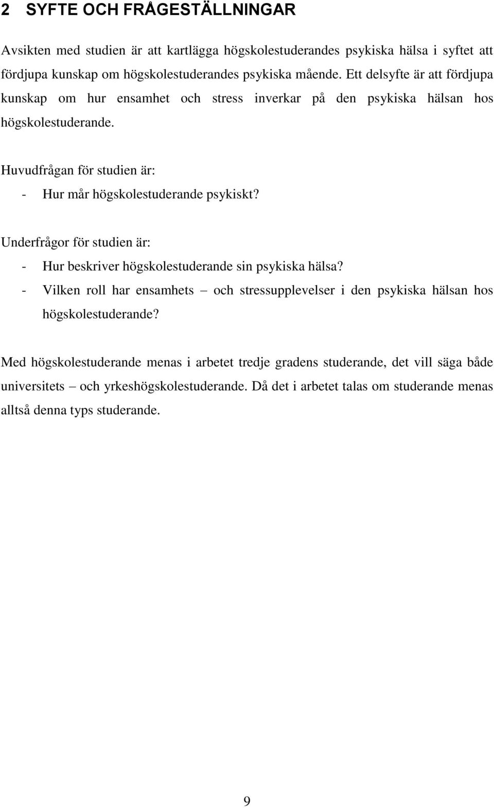 Huvudfrågan för studien är: - Hur mår högskolestuderande psykiskt? Underfrågor för studien är: - Hur beskriver högskolestuderande sin psykiska hälsa?