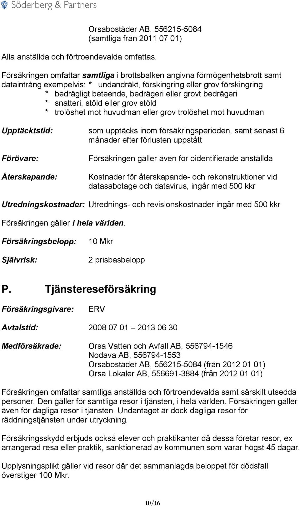 bedrägeri * snatteri, stöld eller grov stöld * trolöshet mot huvudman eller grov trolöshet mot huvudman Upptäcktstid: som upptäcks inom försäkringsperioden, samt senast 6 månader efter förlusten