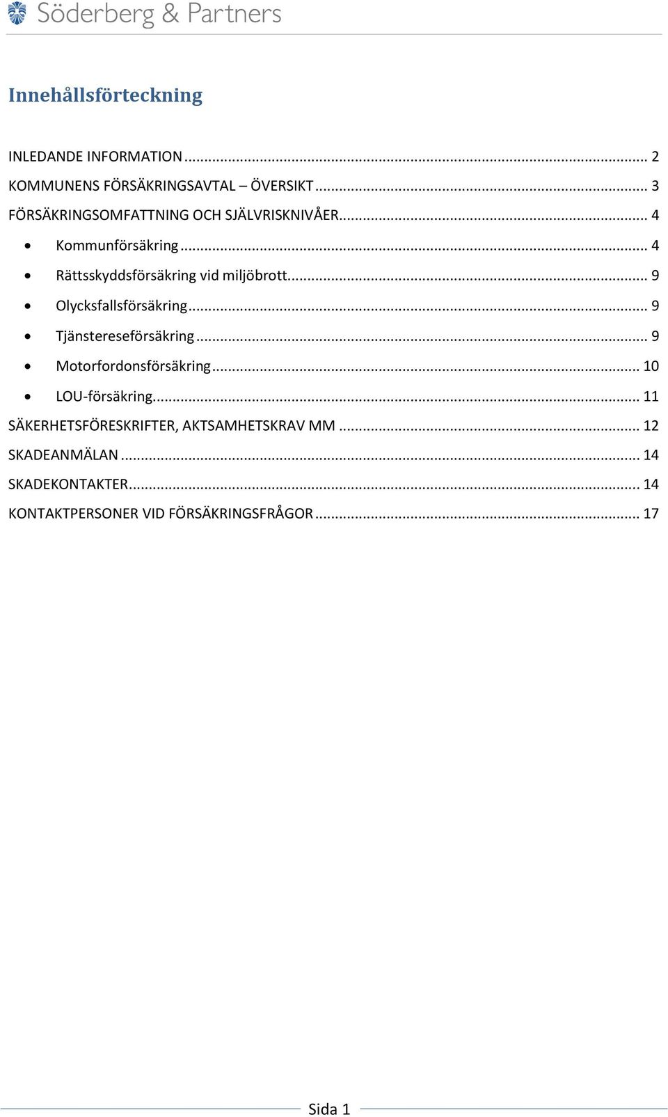 .. 9 Olycksfallsförsäkring... 9 Tjänstereseförsäkring... 9 Motorfordonsförsäkring... 10 LOU-försäkring.