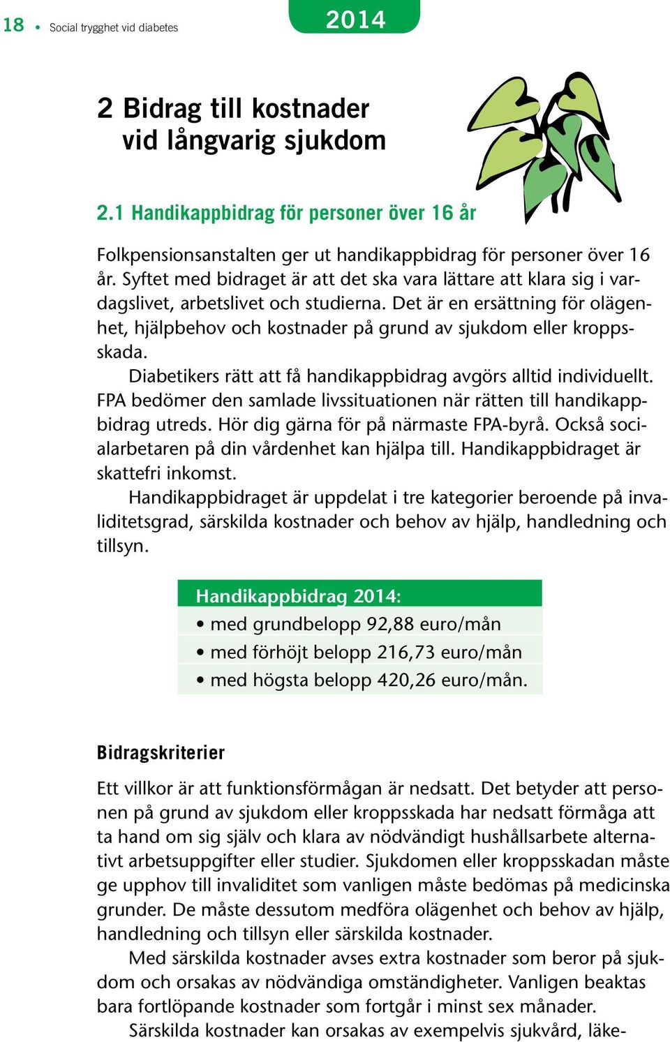 Det är en ersättning för olägenhet, hjälpbehov och kostnader på grund av sjukdom eller kroppsskada. Diabetikers rätt att få handikappbidrag avgörs alltid individuellt.