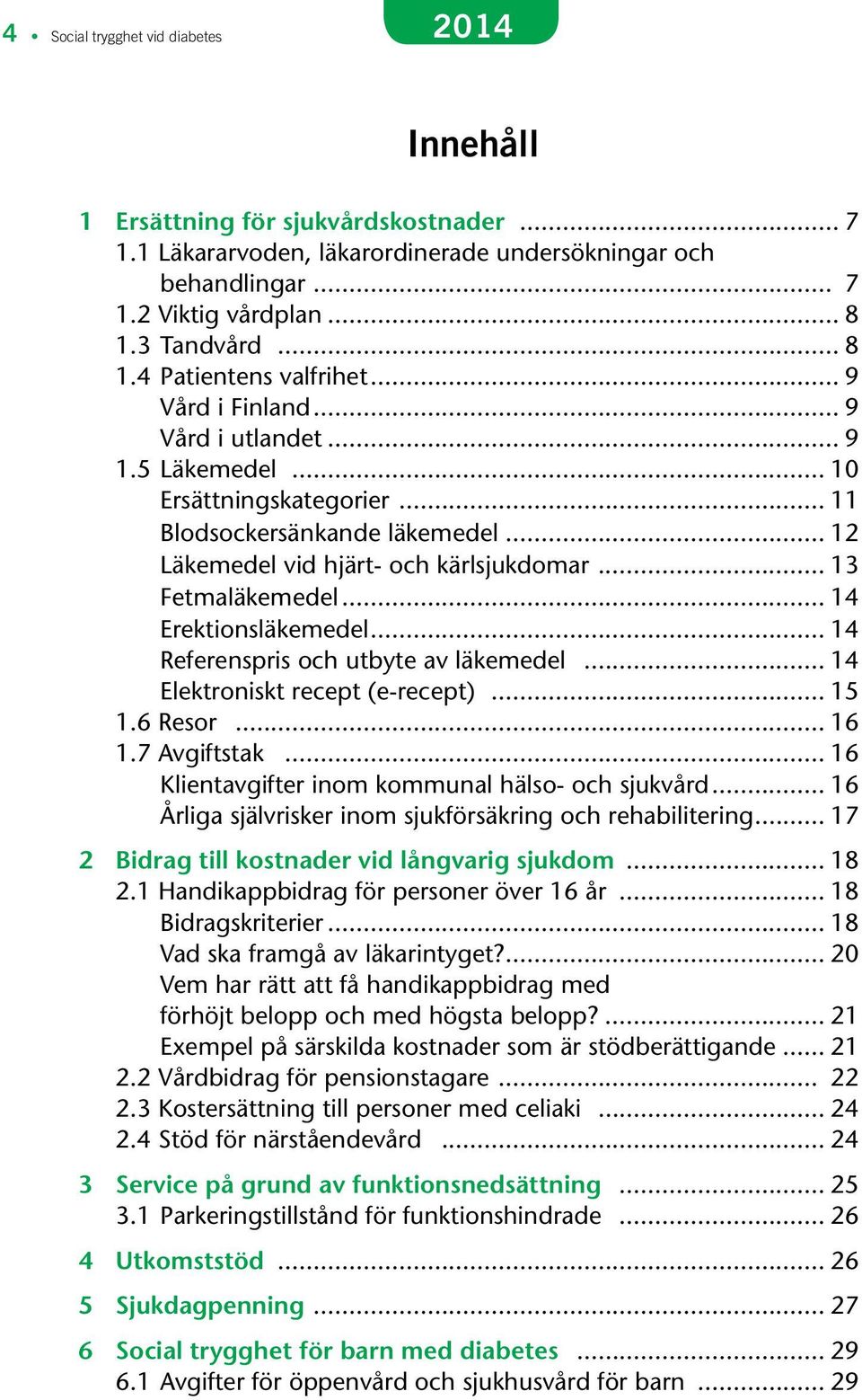 .. 12 Läkemedel vid hjärt- och kärlsjukdomar... 13 Fetmaläkemedel... 14 Erektionsläkemedel... 14 Referenspris och utbyte av läkemedel... 14 Elektroniskt recept (e-recept)... 15 1.6 Resor... 16 1.