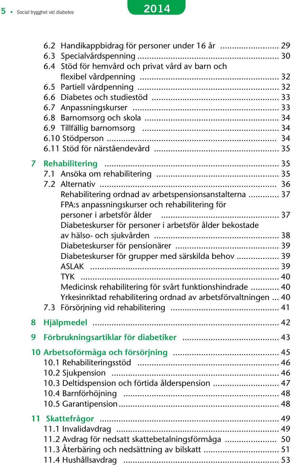 .. 35 7 Rehabilitering... 35 7.1 Ansöka om rehabilitering... 35 7.2 Alternativ... 36 Rehabilitering ordnad av arbetspensionsanstalterna.