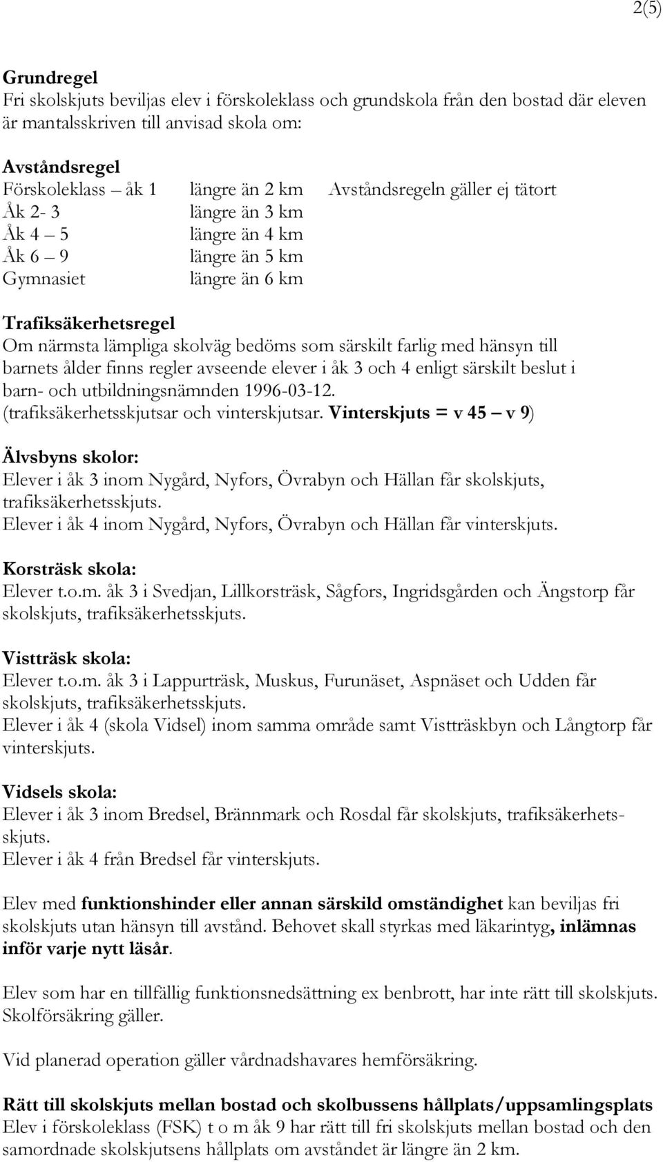 med hänsyn till barnets ålder finns regler avseende elever i åk 3 och 4 enligt särskilt beslut i barn- och utbildningsnämnden 1996-03-12. (trafiksäkerhetsskjutsar och vinterskjutsar.