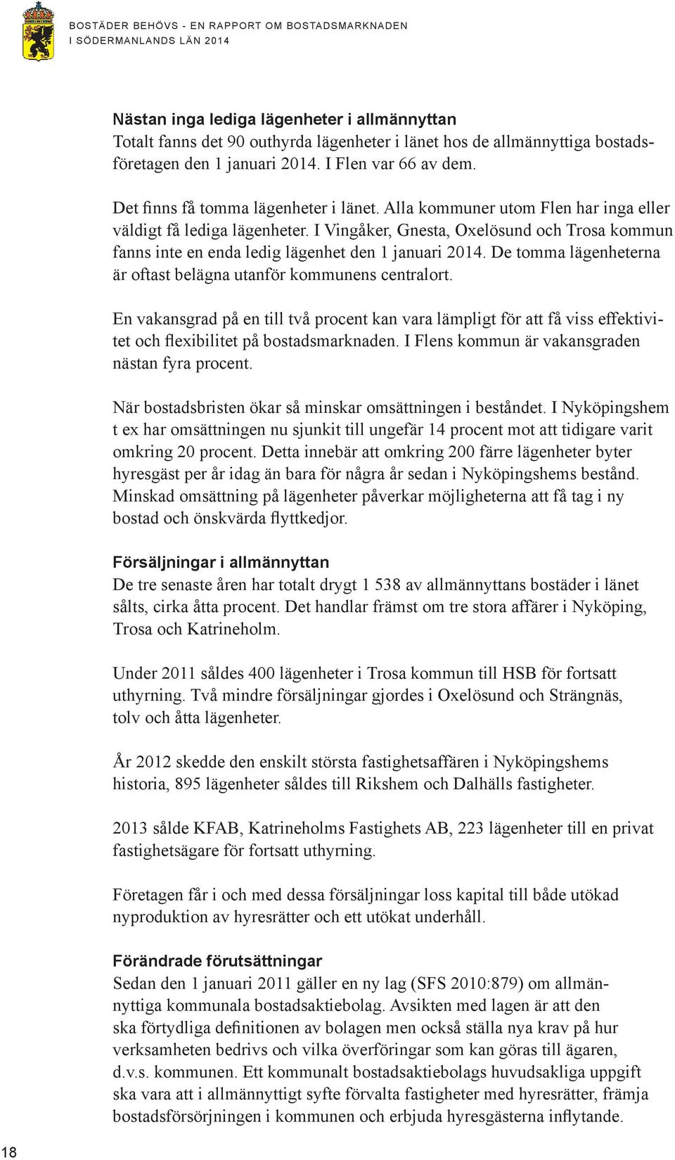 I Vingåker, Gnesta, Oxelösund och Trosa kommun fanns inte en enda ledig lägenhet den 1 januari 2014. De tomma lägenheterna är oftast belägna utanför kommunens centralort.