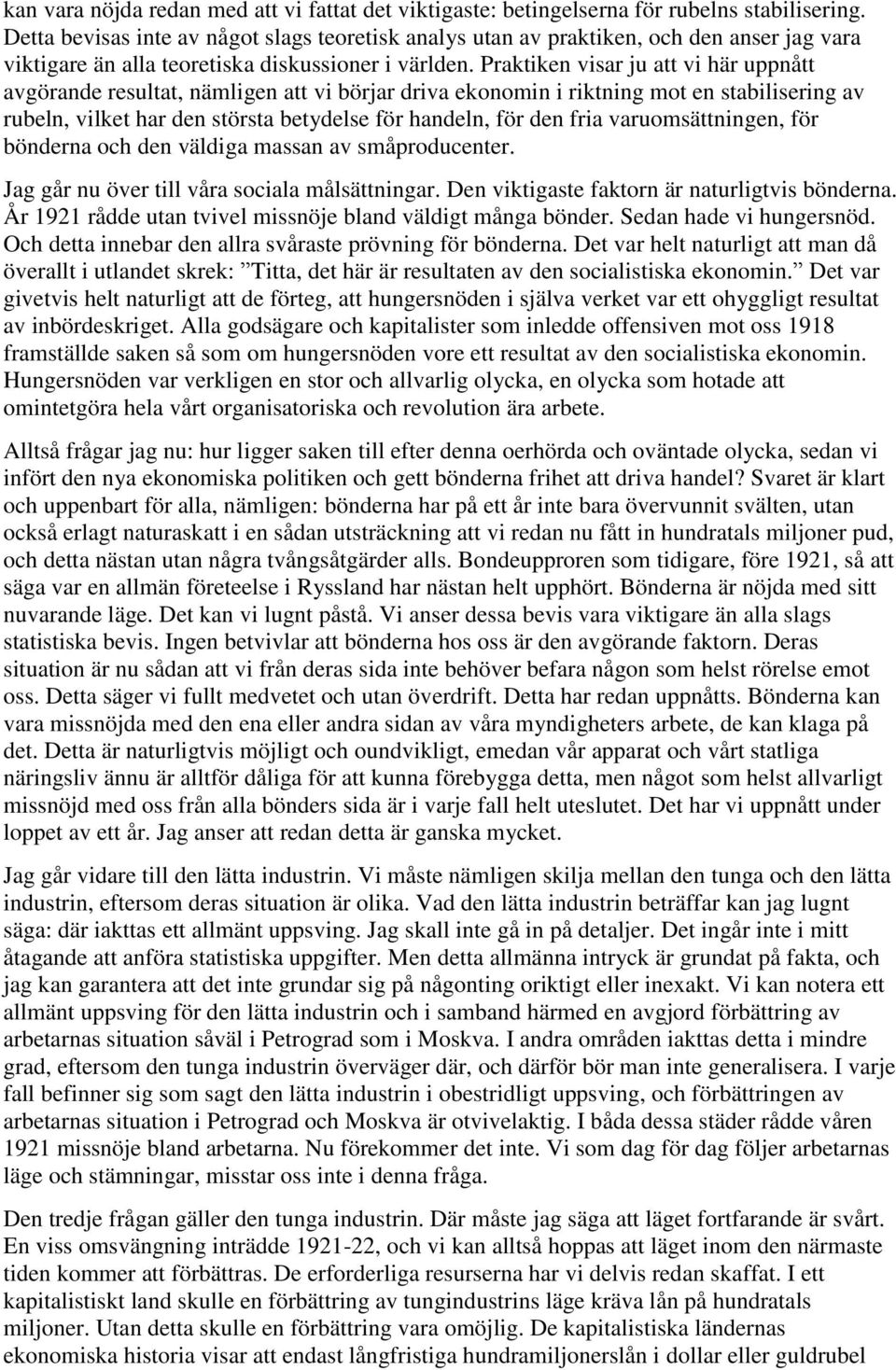 Praktiken visar ju att vi här uppnått avgörande resultat, nämligen att vi börjar driva ekonomin i riktning mot en stabilisering av rubeln, vilket har den största betydelse för handeln, för den fria