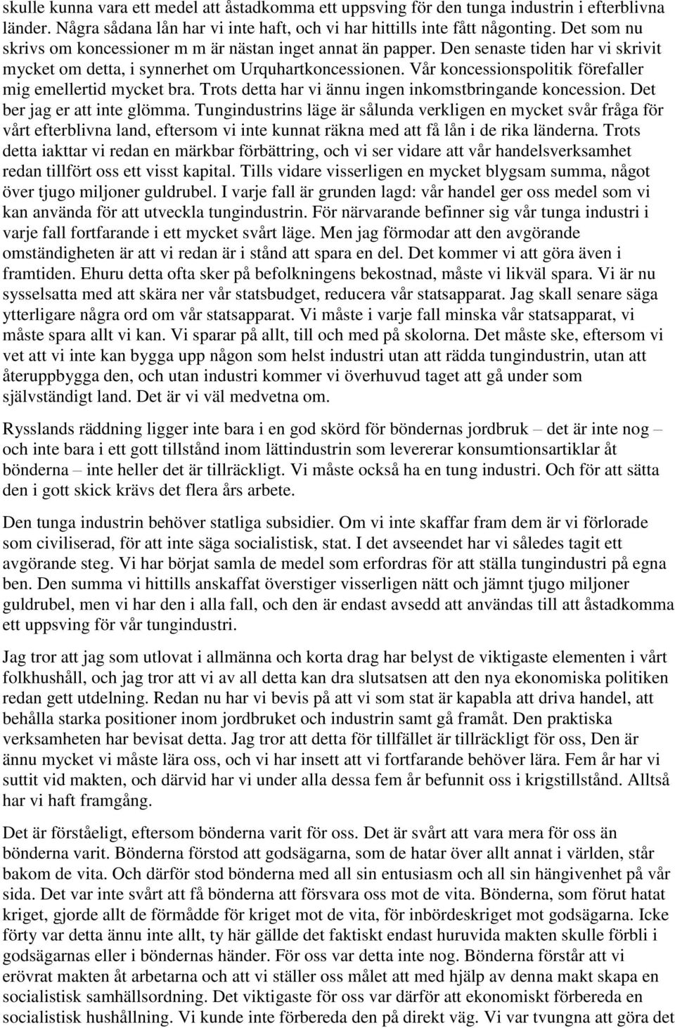 Vår koncessionspolitik förefaller mig emellertid mycket bra. Trots detta har vi ännu ingen inkomstbringande koncession. Det ber jag er att inte glömma.