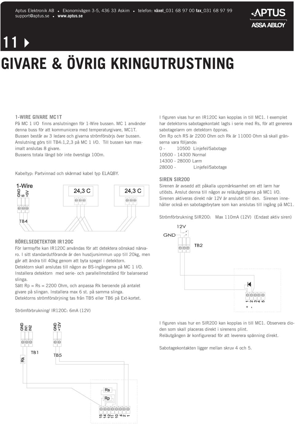 Kabeltyp: Partvinnad och skärmad kabel typ ELQY. I figuren visas hur en IR120C kan kopplas in till MC1.