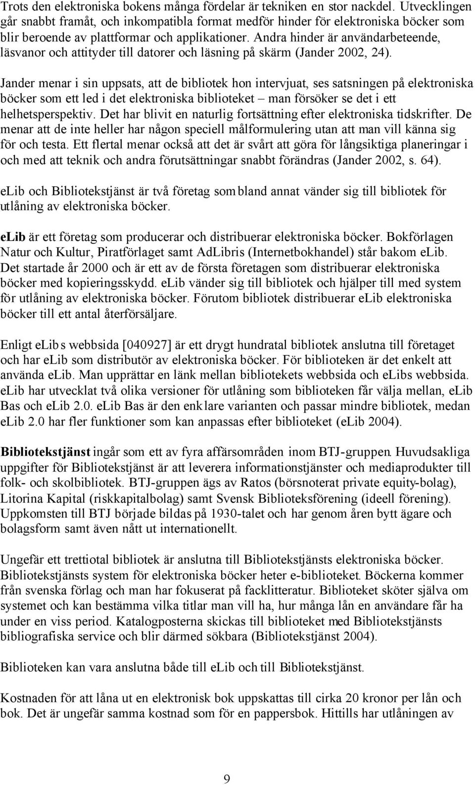 Andra hinder är användarbeteende, läsvanor och attityder till datorer och läsning på skärm (Jander 2002, 24).