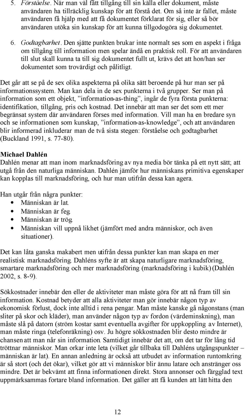 Den sjätte punkten brukar inte normalt ses som en aspekt i fråga om tillgång till information men spelar ändå en praktisk roll.