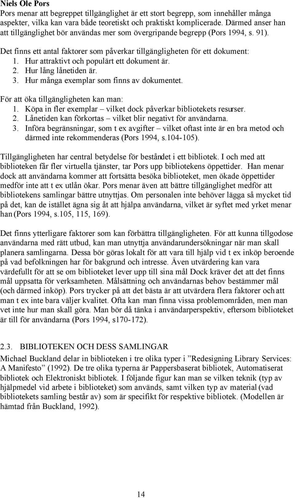 Hur attraktivt och populärt ett dokument är. 2. Hur lång lånetiden är. 3. Hur många exemplar som finns av dokumentet. För att öka tillgängligheten kan man: 1.