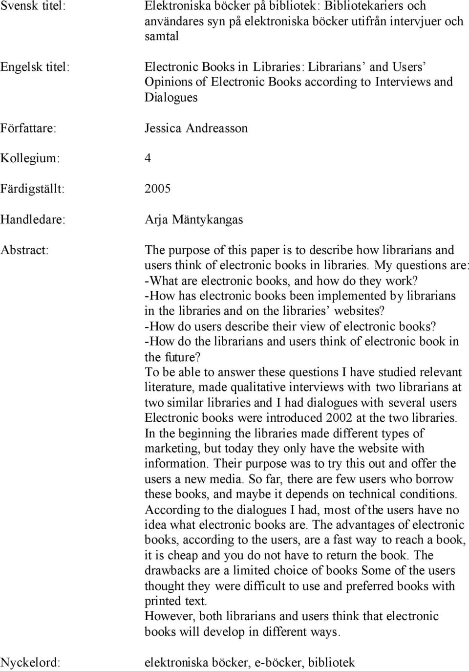 purpose of this paper is to describe how librarians and users think of electronic books in libraries. My questions are: -What are electronic books, and how do they work?