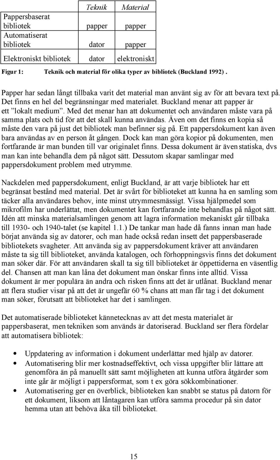 Buckland menar att papper är ett lokalt medium. Med det menar han att dokumentet och användaren måste vara på samma plats och tid för att det skall kunna användas.