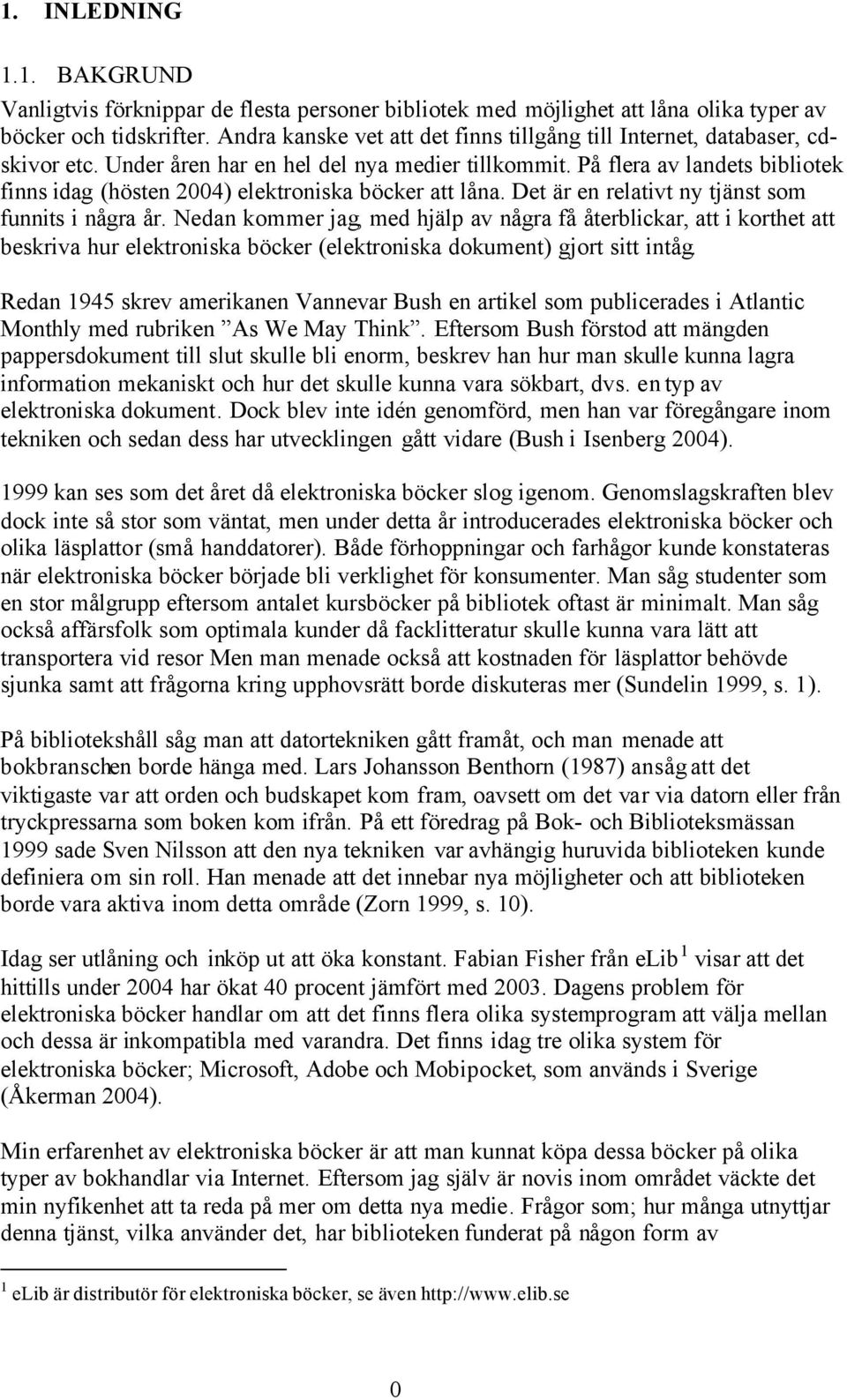 På flera av landets bibliotek finns idag (hösten 2004) elektroniska böcker att låna. Det är en relativt ny tjänst som funnits i några år.