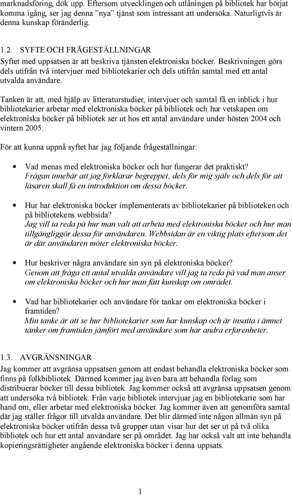 Beskrivningen görs dels utifrån två intervjuer med bibliotekarier och dels utifrån samtal med ett antal utvalda användare.