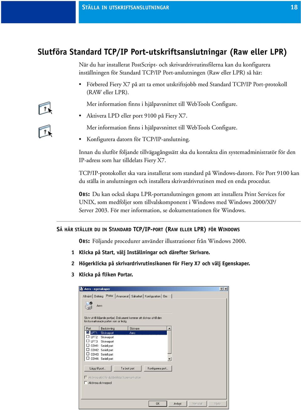 Mer information finns i hjälpavsnittet till WebTools Configure. Aktivera LPD eller port 9100 på Fiery X7. Mer information finns i hjälpavsnittet till WebTools Configure.