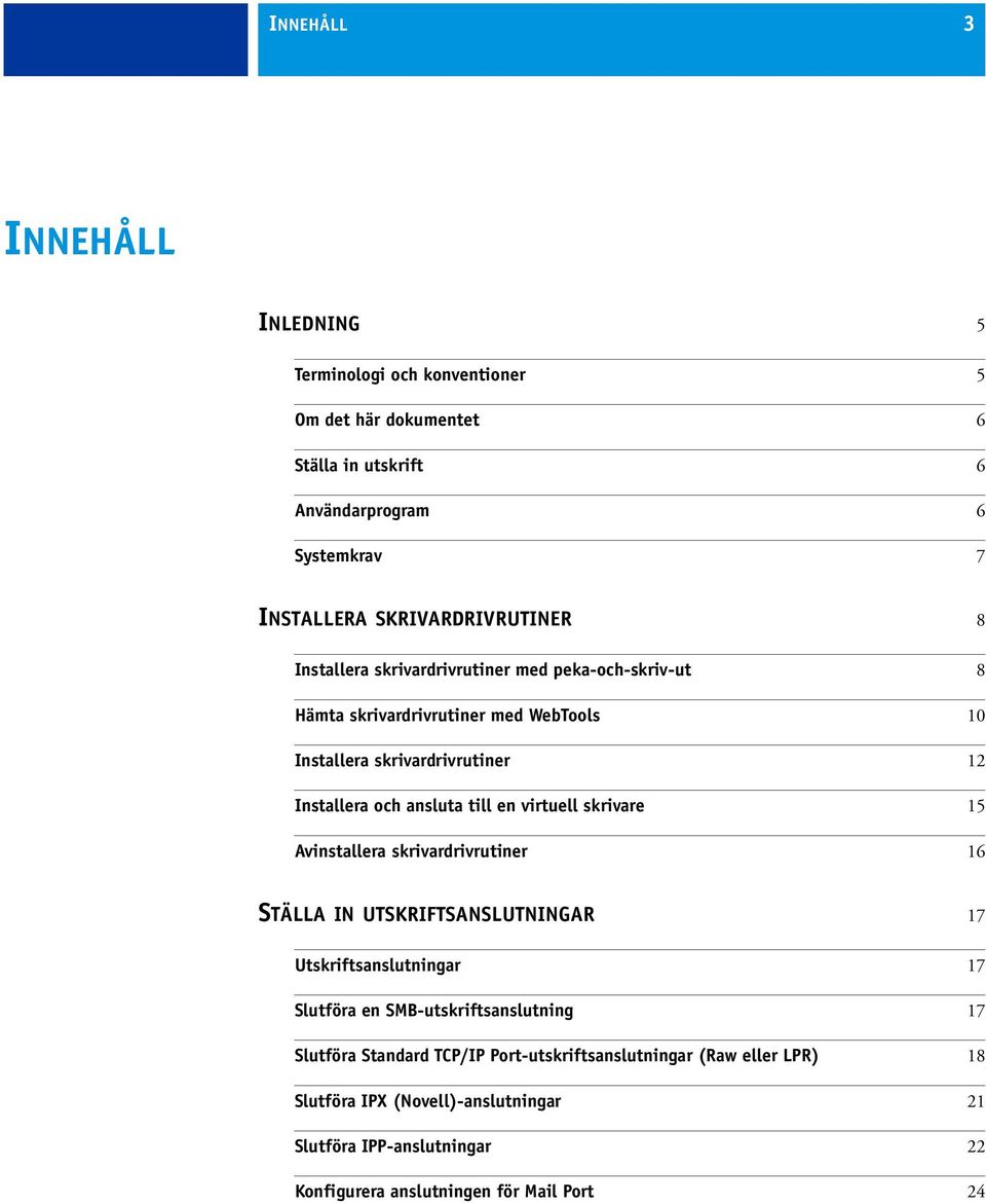 ansluta till en virtuell skrivare 15 Avinstallera skrivardrivrutiner 16 STÄLLA IN UTSKRIFTSANSLUTNINGAR 17 Utskriftsanslutningar 17 Slutföra en