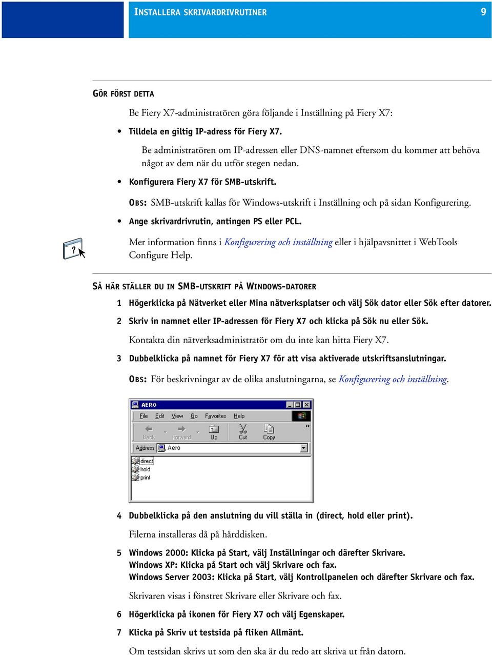 OBS: SMB-utskrift kallas för Windows-utskrift i Inställning och på sidan Konfigurering. Ange skrivardrivrutin, antingen PS eller PCL.