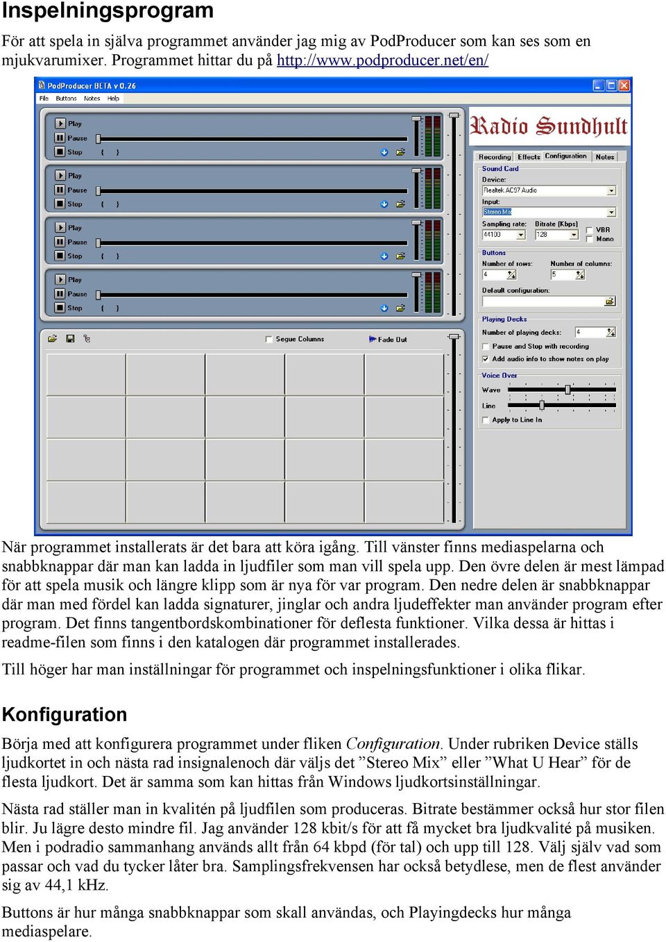 Den övre delen är mest lämpad för att spela musik och längre klipp som är nya för var program.